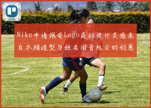 Nike申请佩奇Logo商标设计灵感来自水桶造型与姓名谐音结合的创意探索