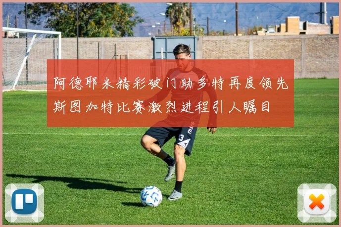 阿德耶米精彩破门助多特再度领先斯图加特比赛激烈进程引人瞩目
