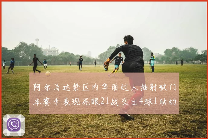 阿尔马达禁区内华丽过人抽射破门本赛季表现亮眼21战交出4球1助的佳绩